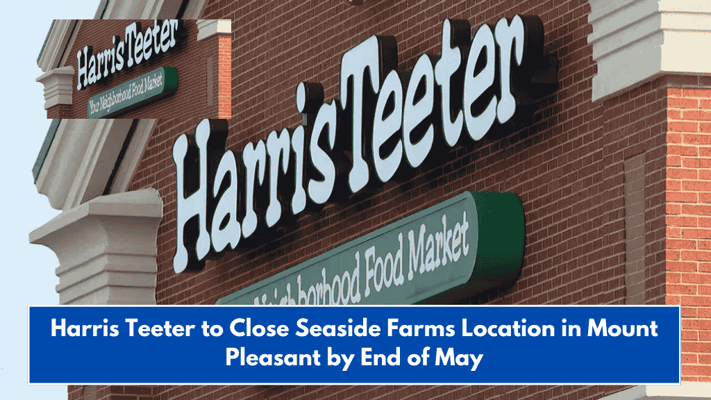 Harris Teeter to Close Seaside Farms Location in Mount Pleasant by End of May