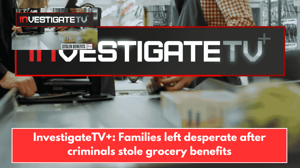InvestigateTV+: Families left desperate after criminals stole grocery benefits