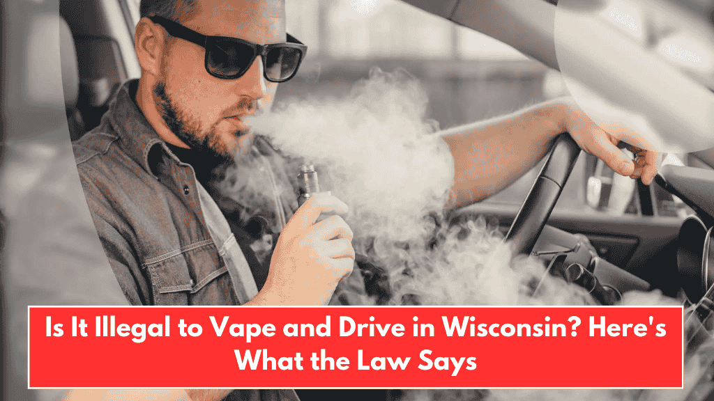 Is It Illegal to Vape and Drive in Wisconsin? Here's What the Law Says