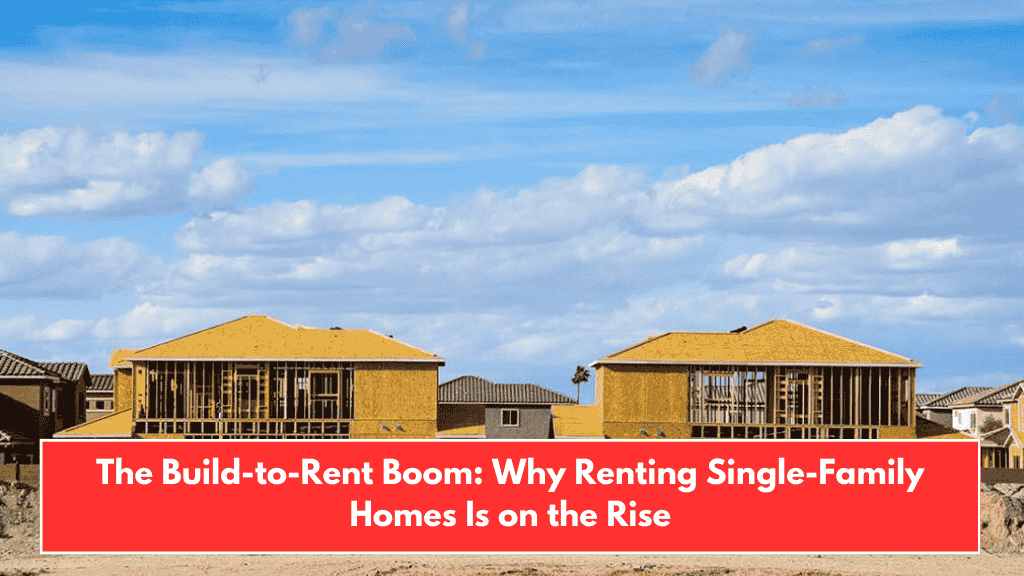 The Build-to-Rent Boom: Why Renting Single-Family Homes Is on the Rise