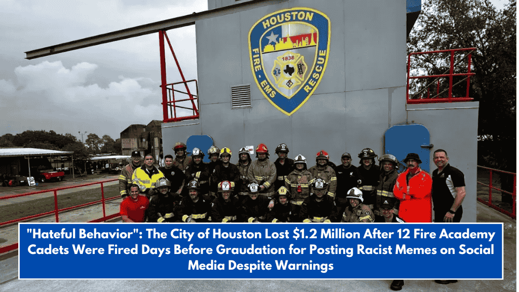 "Hateful Behavior": The City of Houston Lost $1.2 Million After 12 Fire Academy Cadets Were Fired Days Before Graudation for Posting Racist Memes on Social Media Despite Warnings