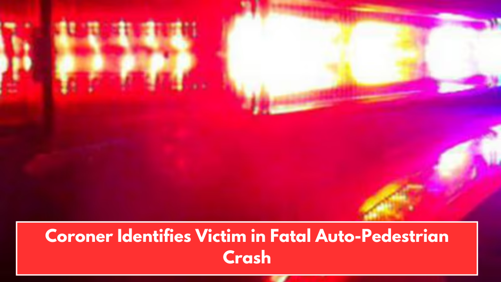 Coroner Identifies Victim in Fatal Auto-Pedestrian Crash