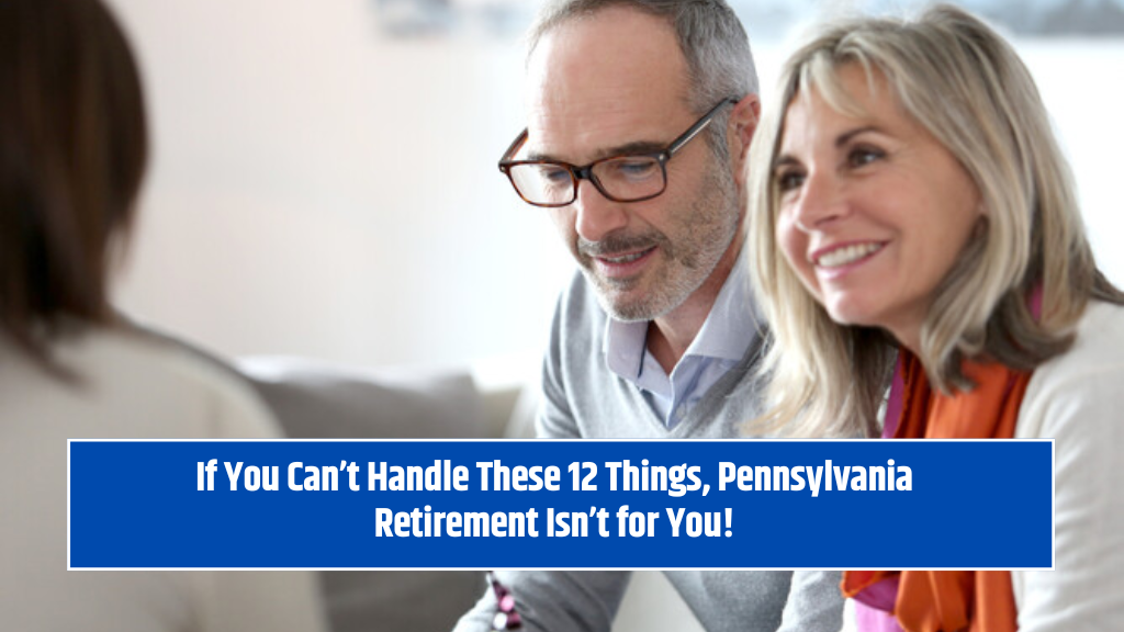 If You Can’t Handle These 12 Things, Pennsylvania Retirement Isn’t for You!