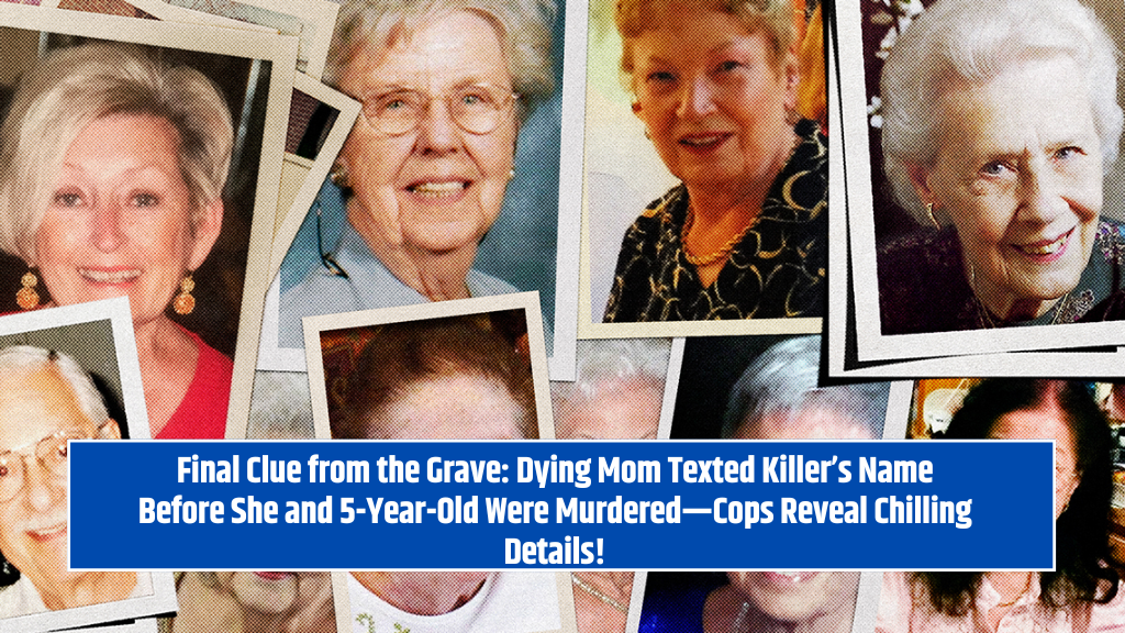 Final Clue from the Grave: Dying Mom Texted Killer’s Name Before She and 5-Year-Old Were Murdered—Cops Reveal Chilling Details!