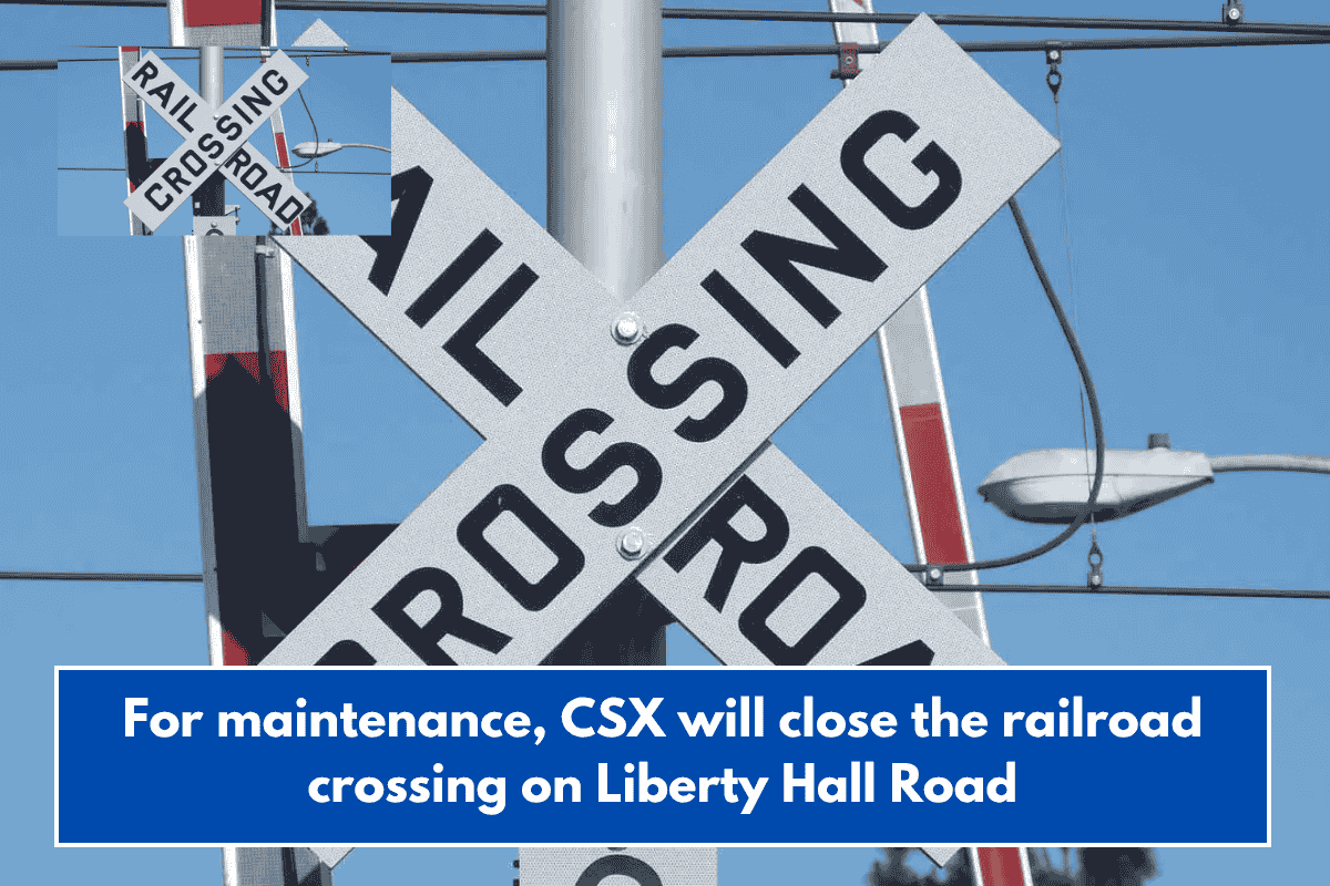 For maintenance, CSX will close the railroad crossing on Liberty Hall Road