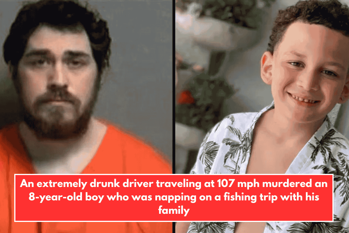 An extremely drunk driver traveling at 107 mph murdered an 8-year-old boy who was napping on a fishing trip with his family