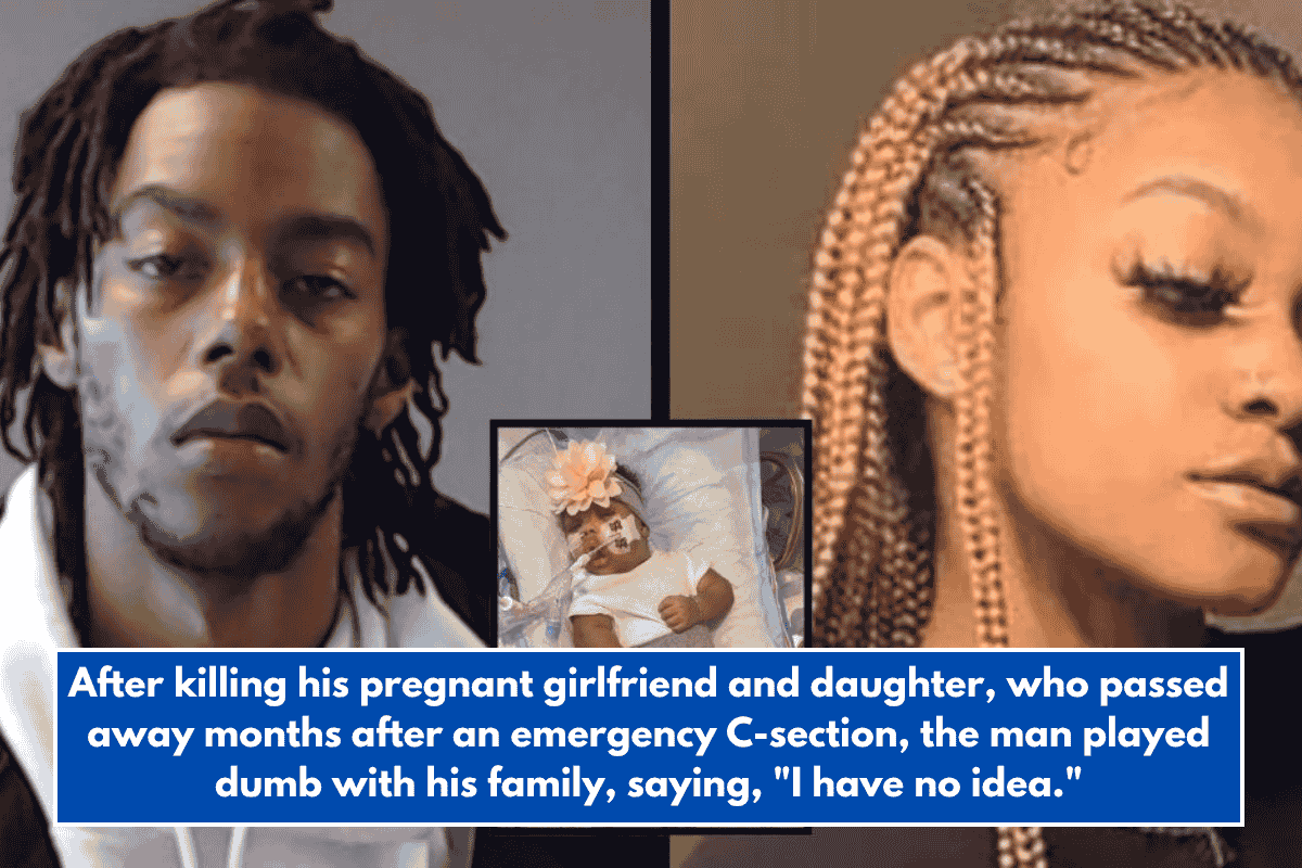 After killing his pregnant girlfriend and daughter, who passed away months after an emergency C-section, the man played dumb with his family, saying, "I have no idea."