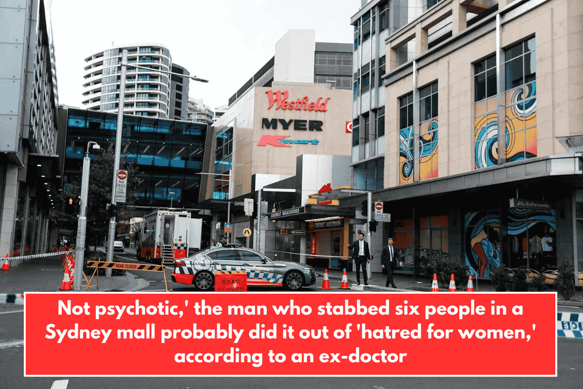 Not psychotic,' the man who stabbed six people in a Sydney mall probably did it out of 'hatred for women,' according to an ex-doctor