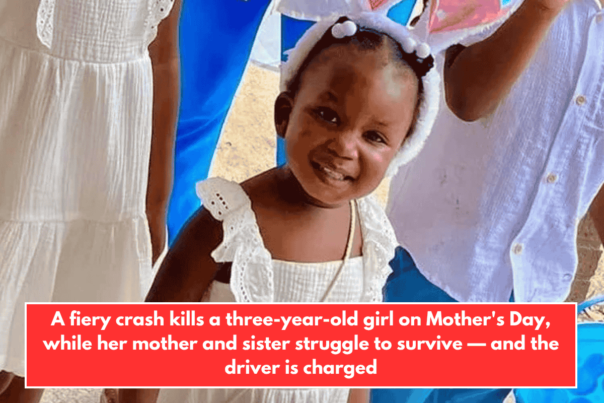 A fiery crash kills a three-year-old girl on Mother's Day, while her mother and sister struggle to survive — and the driver is charged