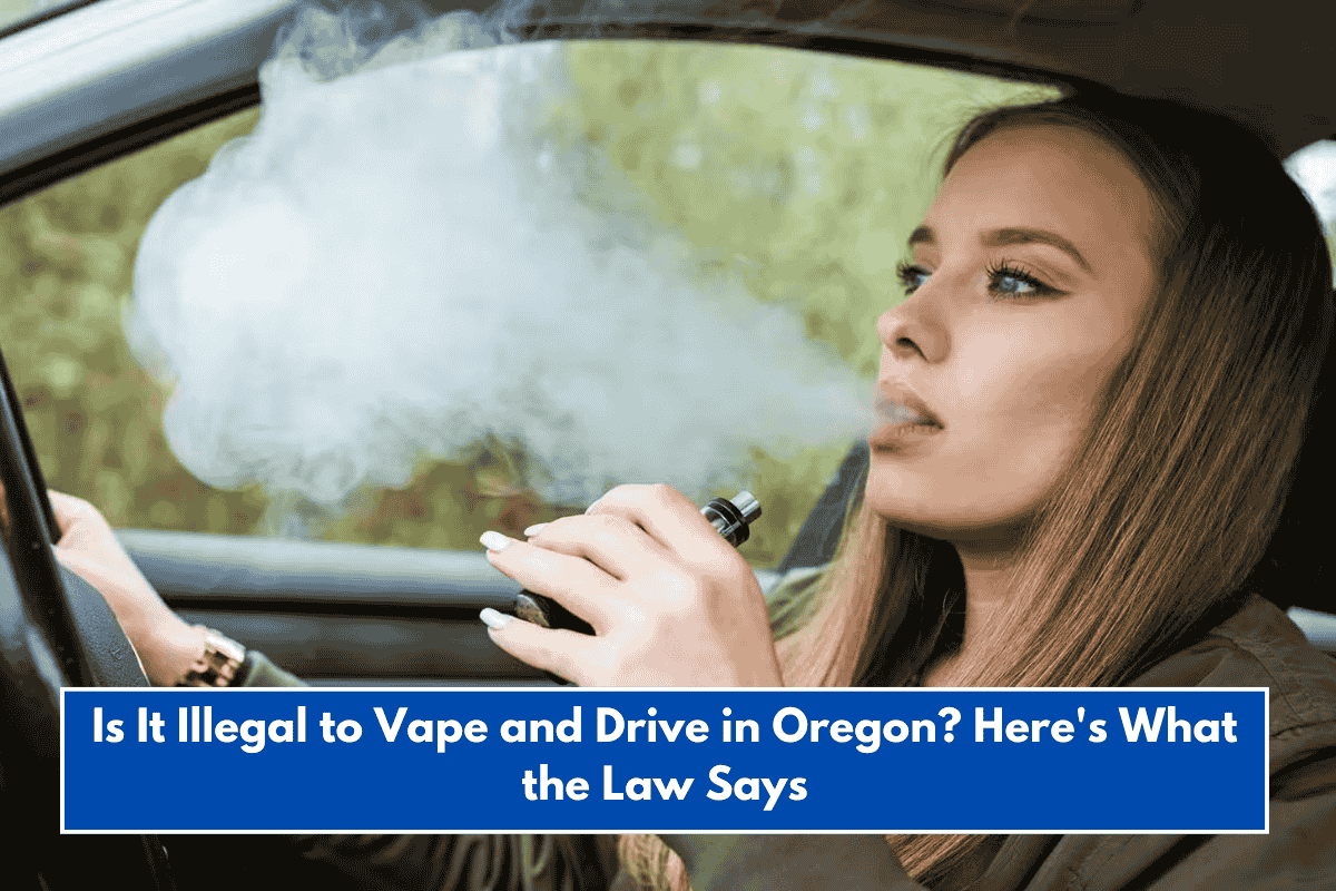 Is It Illegal to Vape and Drive in Oregon? Here's What the Law Says