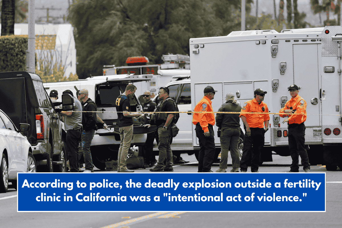 According to police, the deadly explosion outside a fertility clinic in California was a "intentional act of violence."
