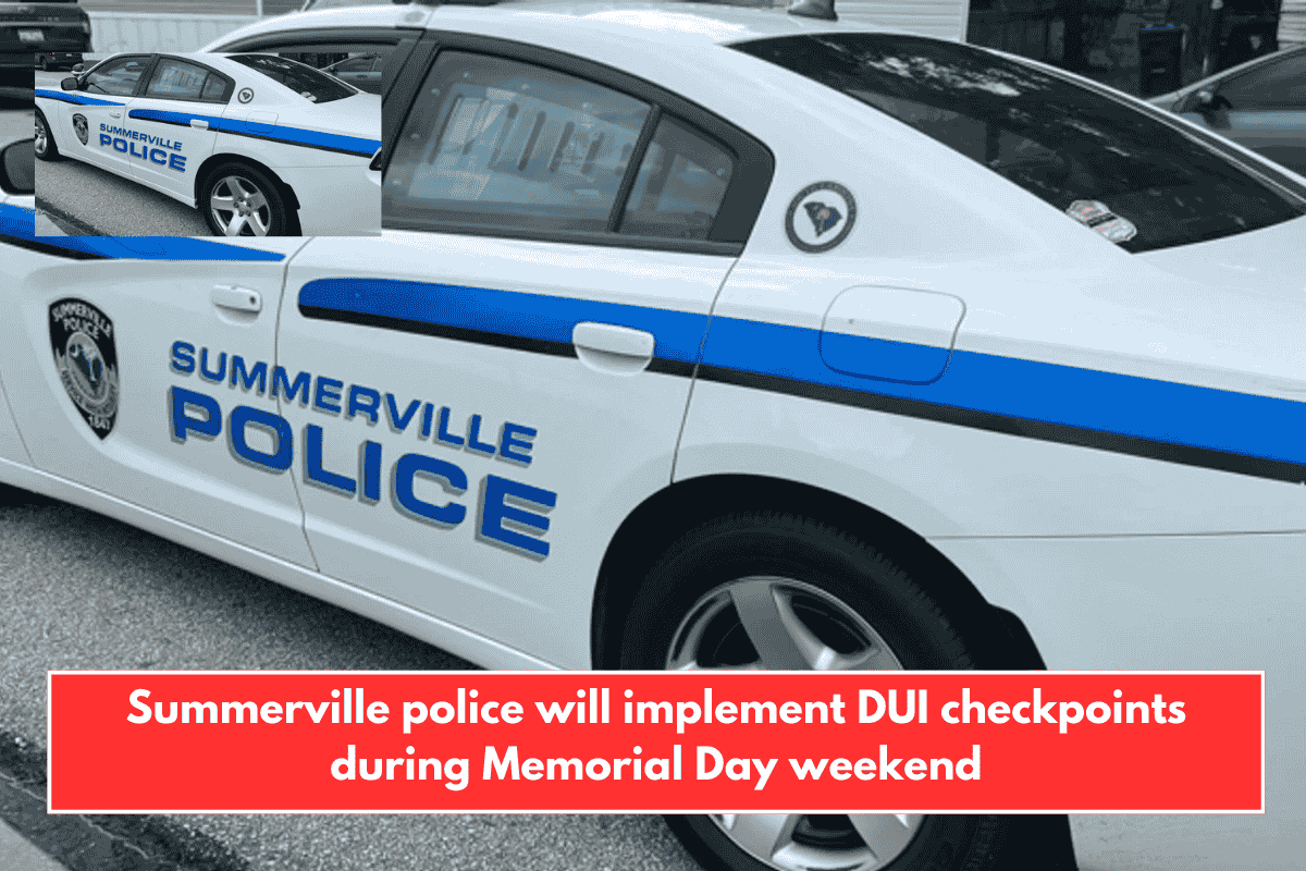 Summerville police will implement DUI checkpoints during Memorial Day weekend