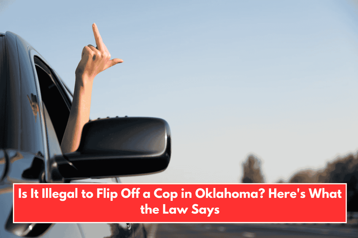 Is It Illegal to Flip Off a Cop in Oklahoma? Here's What the Law Says
