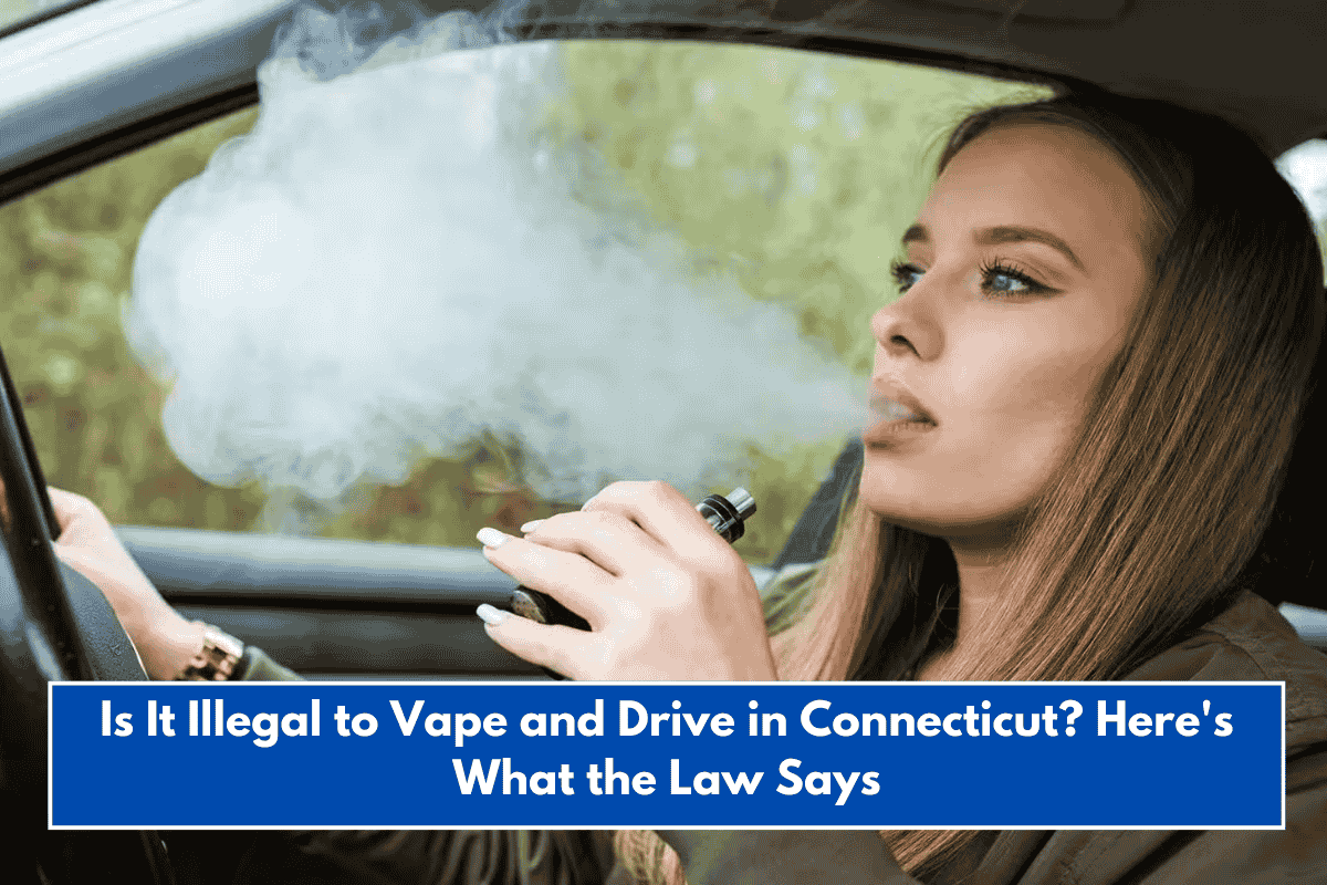 Is It Illegal to Vape and Drive in Connecticut? Here's What the Law Says