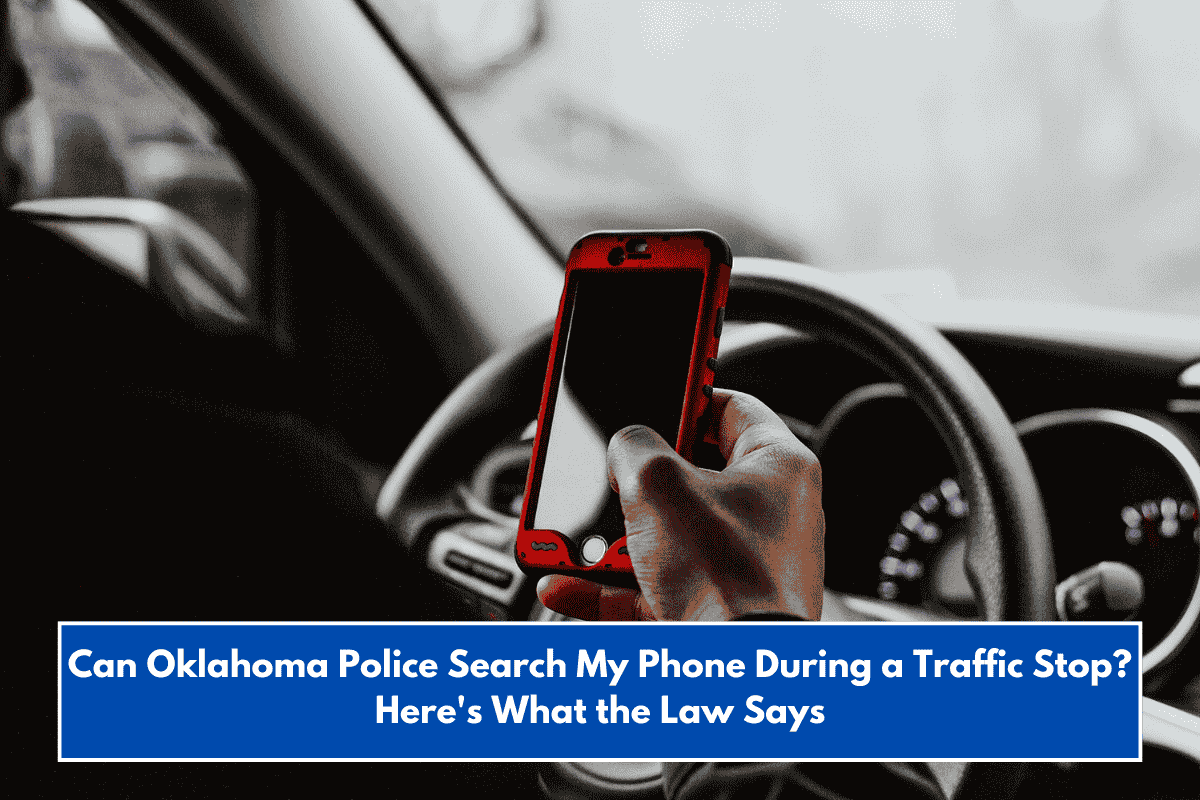Can Oklahoma Police Search My Phone During a Traffic Stop? Here's What the Law Says