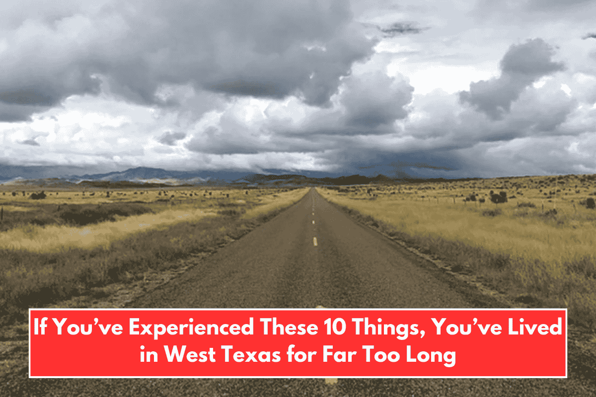 If You’ve Experienced These 10 Things, You’ve Lived in West Texas for Far Too Long
