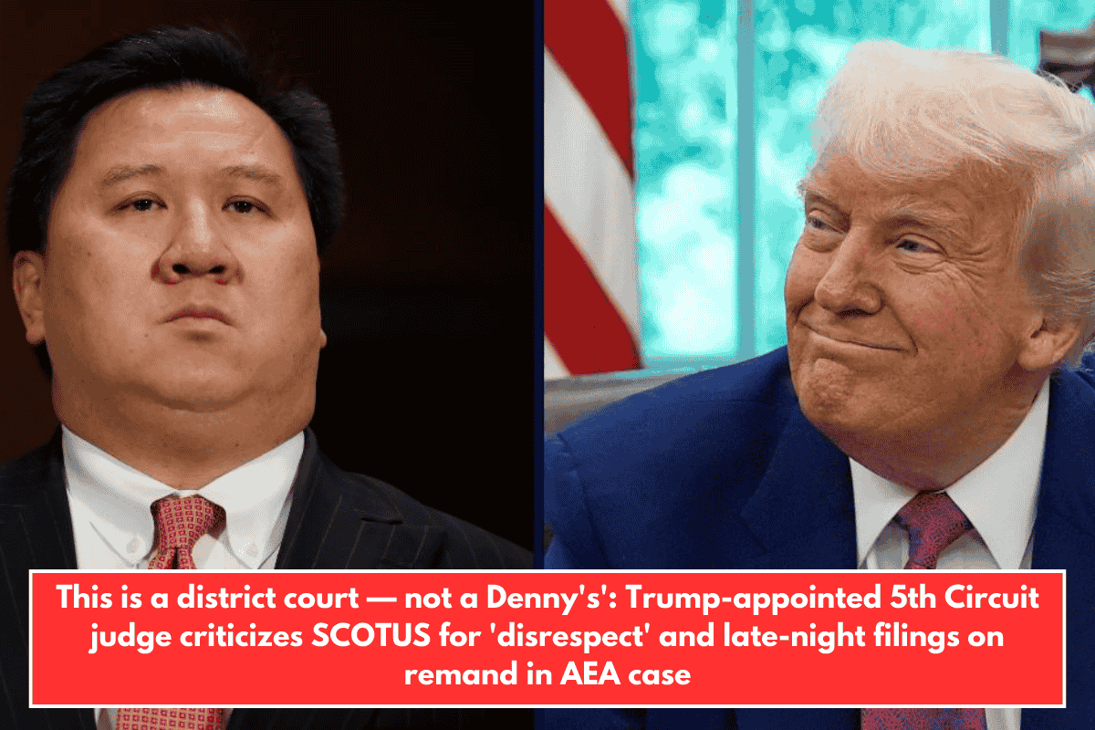This is a district court — not a Denny's': Trump-appointed 5th Circuit judge criticizes SCOTUS for 'disrespect' and late-night filings on remand in AEA case