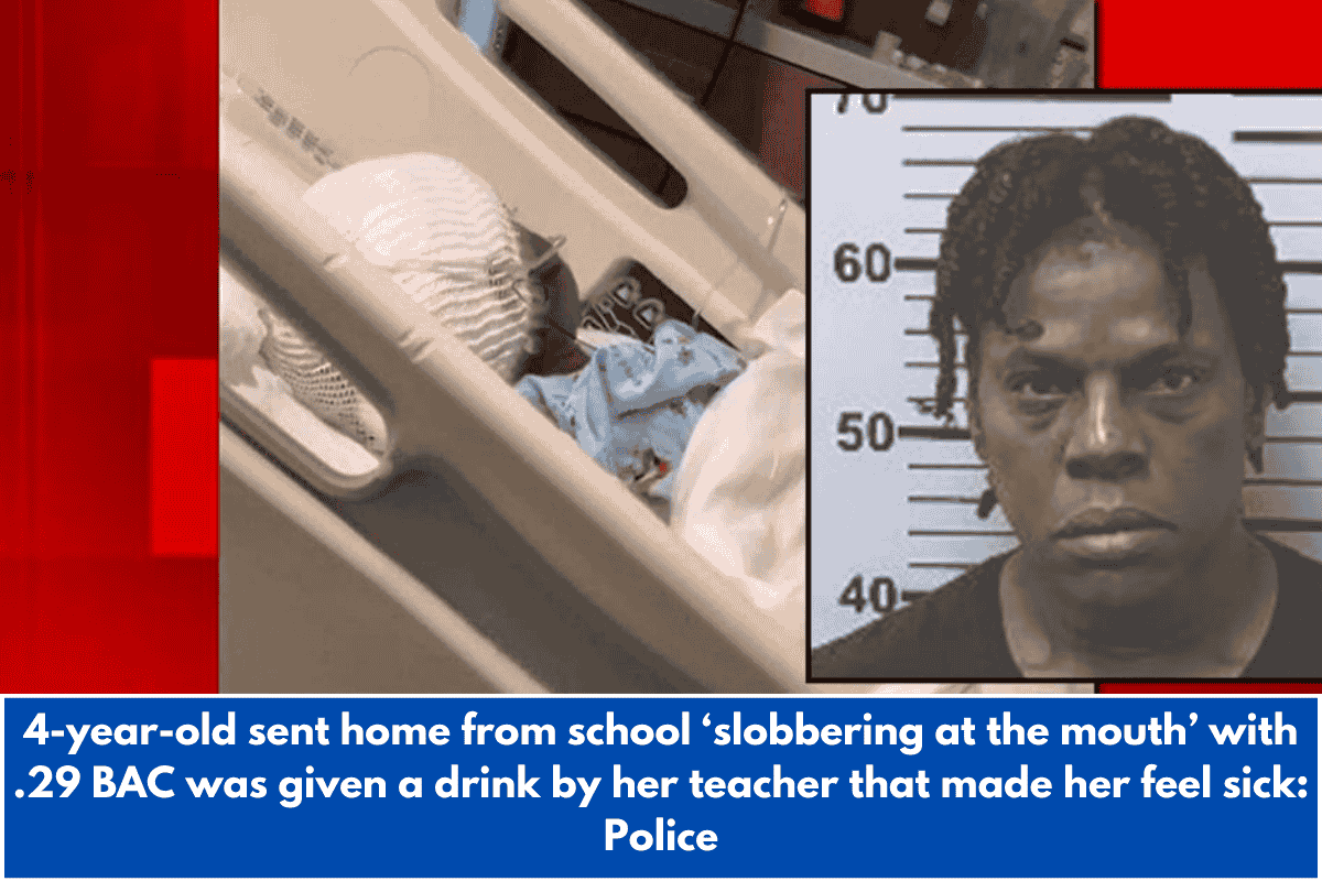 4-year-old sent home from school ‘slobbering at the mouth’ with .29 BAC was given a drink by her teacher that made her feel sick: Police