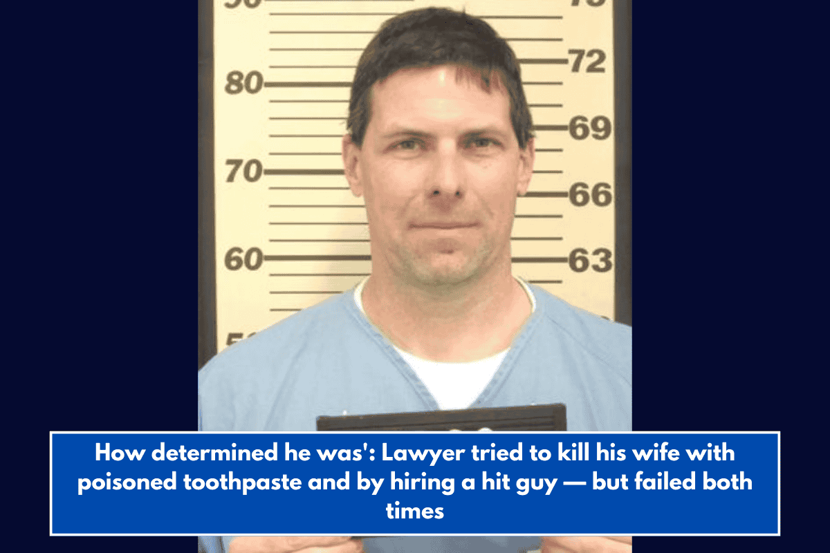 How determined he was': Lawyer tried to kill his wife with poisoned toothpaste and by hiring a hit guy — but failed both times