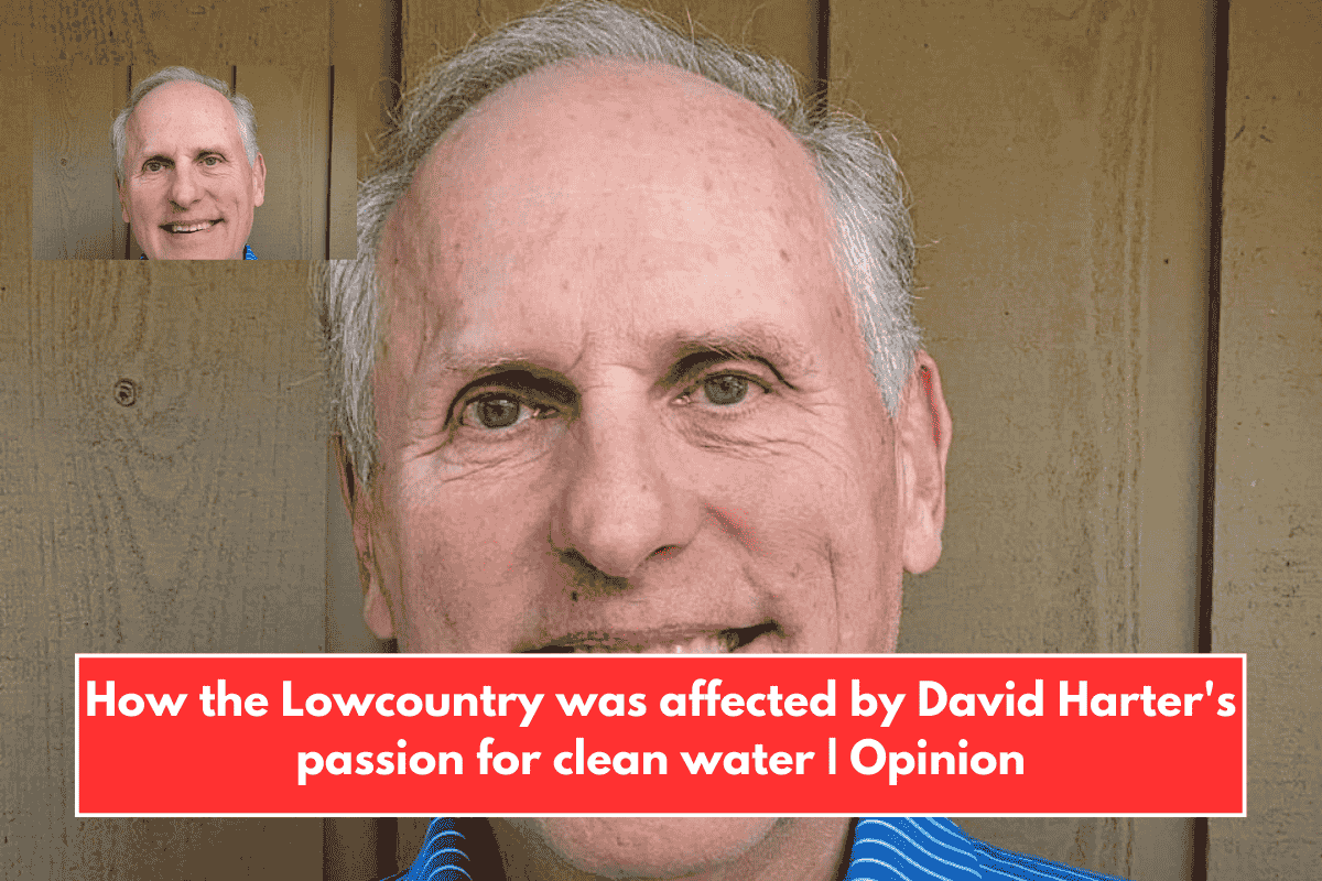 How the Lowcountry was affected by David Harter's passion for clean water | Opinion
