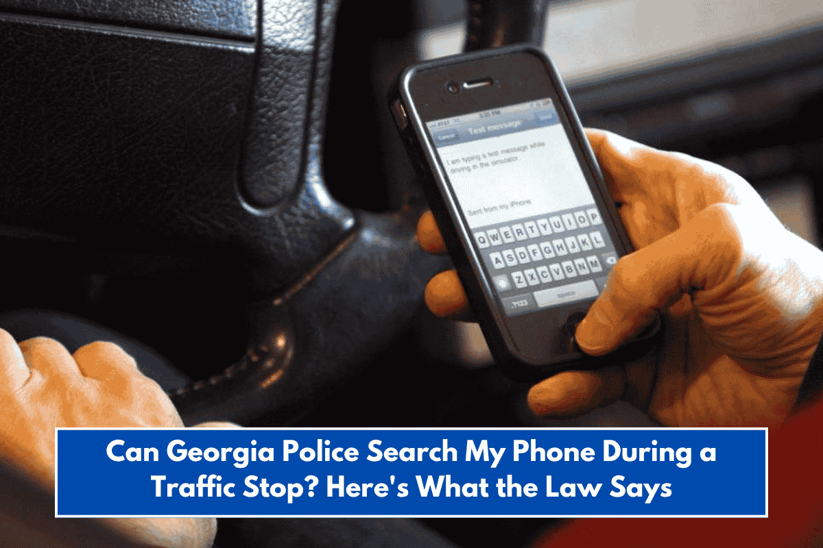 Can Georgia Police Search My Phone During a Traffic Stop? Here's What the Law Says