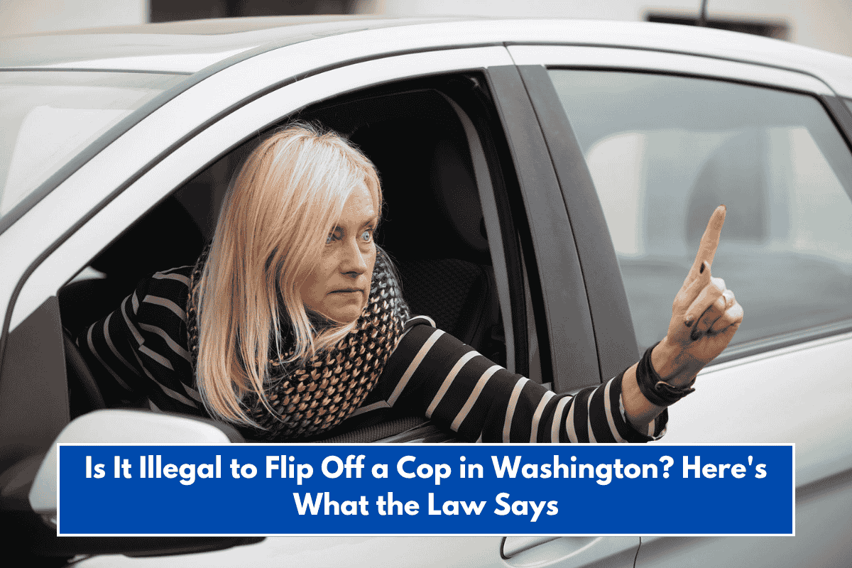 Is It Illegal to Flip Off a Cop in Washington? Here's What the Law Says