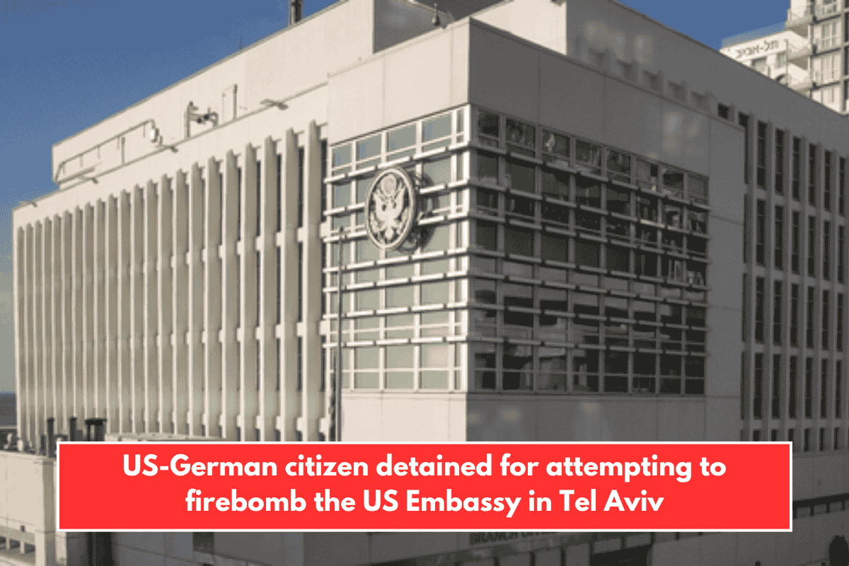 US-German citizen detained for attempting to firebomb the US Embassy in Tel Aviv