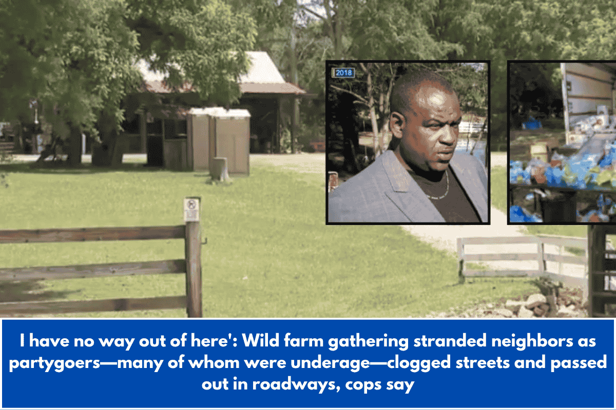 I have no way out of here': Wild farm gathering stranded neighbors as partygoers—many of whom were underage—clogged streets and passed out in roadways, cops say