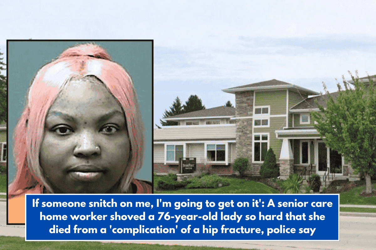 If someone snitch on me, I'm going to get on it': A senior care home worker shoved a 76-year-old lady so hard that she died from a 'complication' of a hip fracture, police say