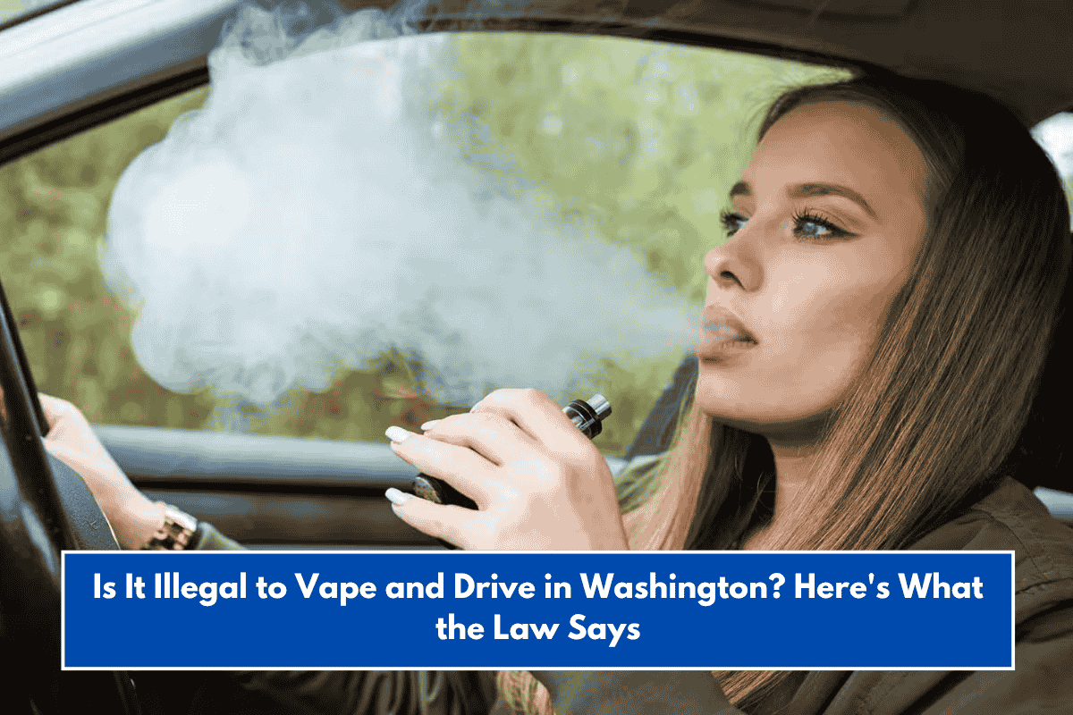 Is It Illegal to Vape and Drive in Washington? Here's What the Law Says