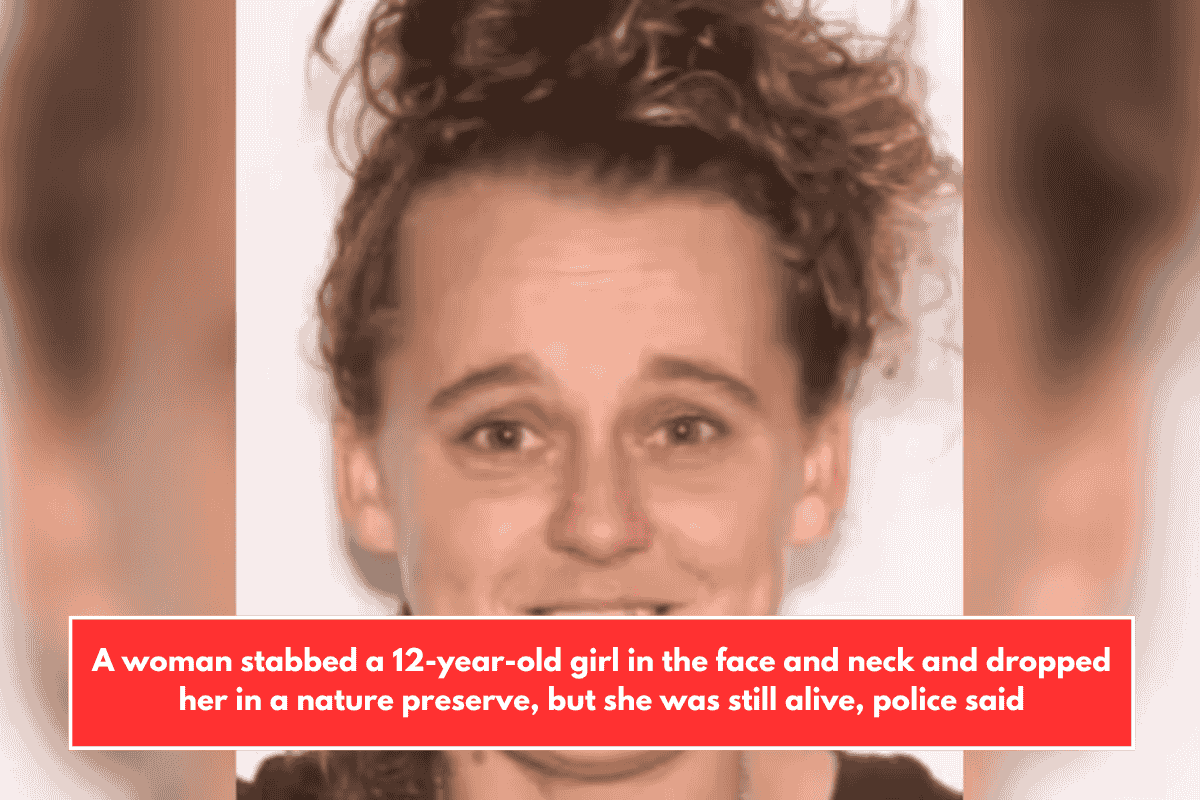 A woman stabbed a 12-year-old girl in the face and neck and dropped her in a nature preserve, but she was still alive, police said