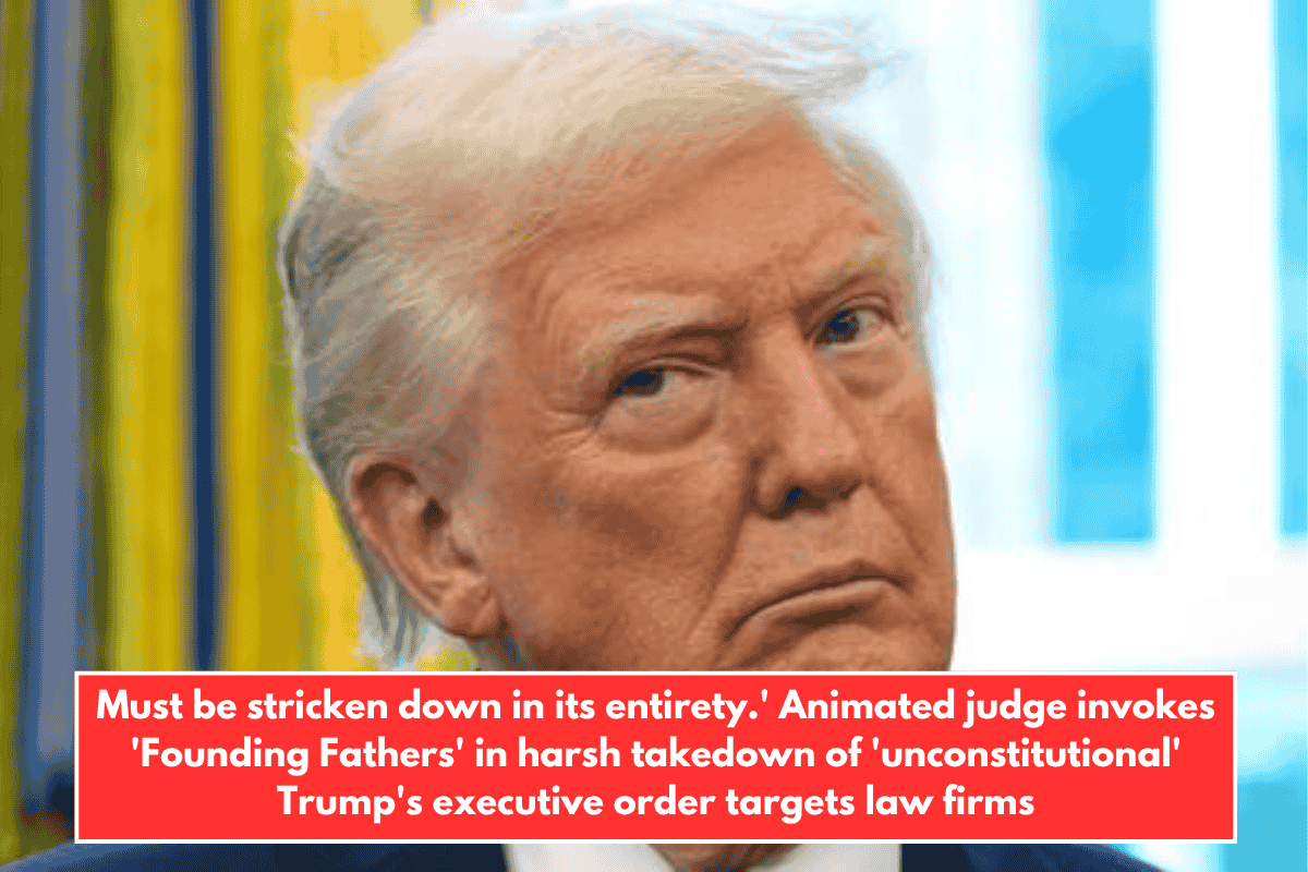 Must be stricken down in its entirety.' Animated judge invokes 'Founding Fathers' in harsh takedown of 'unconstitutional' Trump's executive order targets law firms