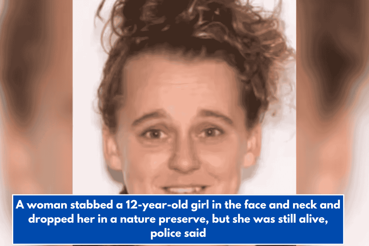 A woman stabbed a 12-year-old girl in the face and neck and dropped her in a nature preserve, but she was still alive, police said
