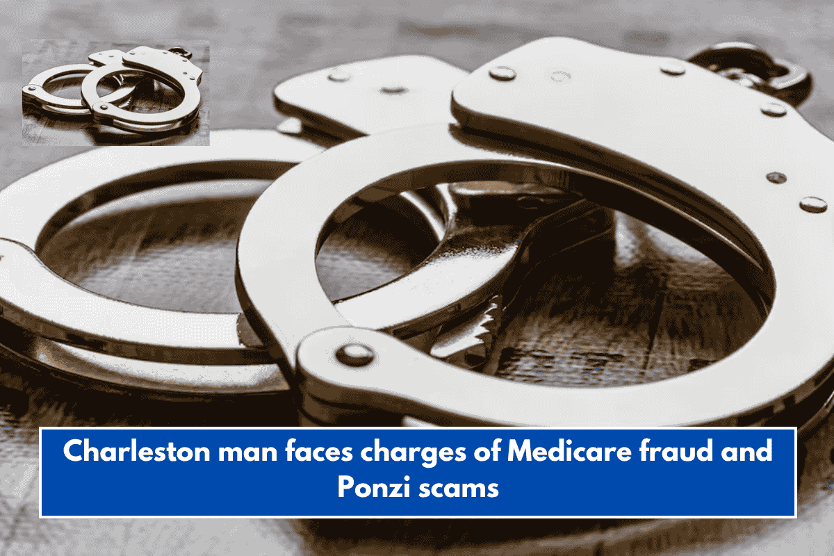 Charleston man faces charges of Medicare fraud and Ponzi scams