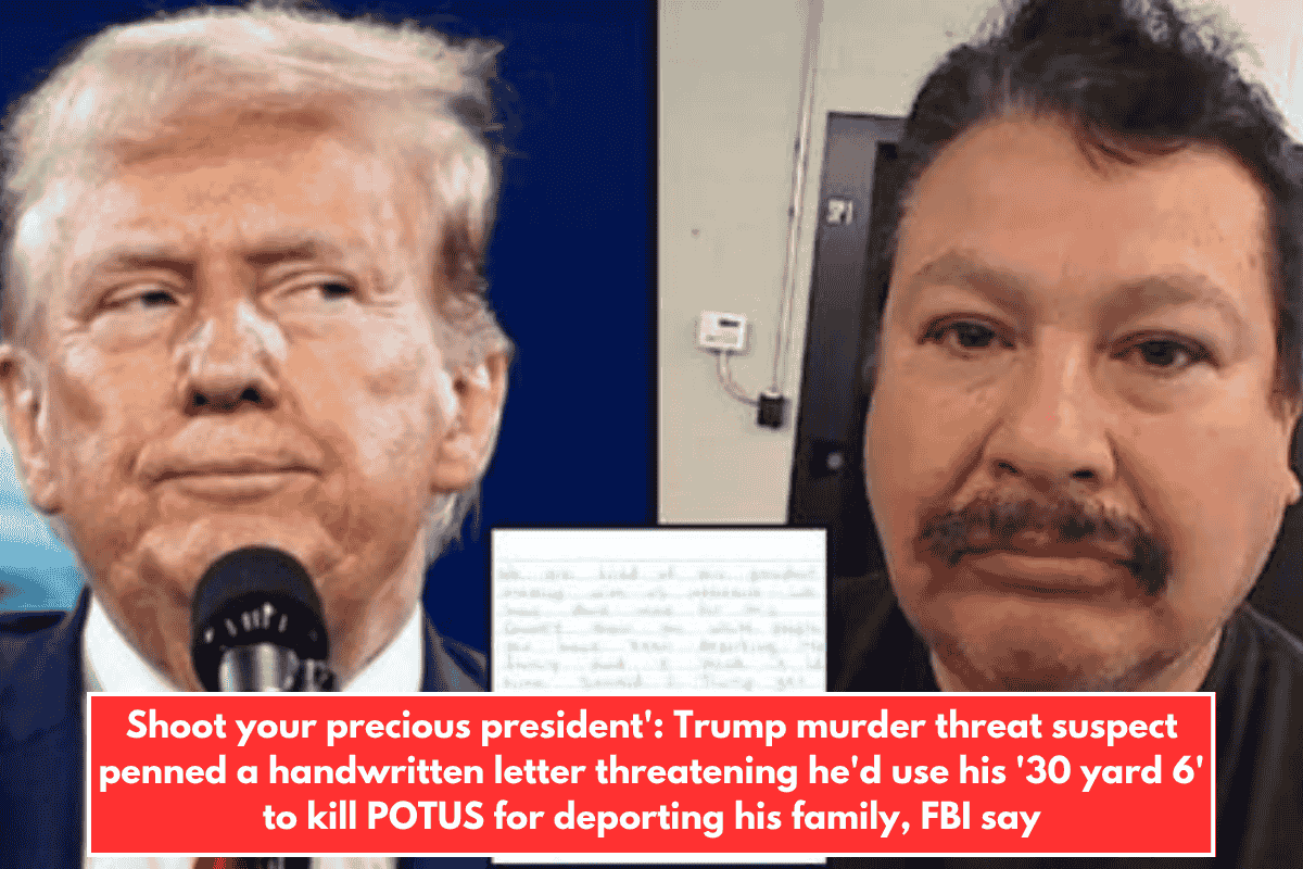 Shoot your precious president': Trump murder threat suspect penned a handwritten letter threatening he'd use his '30 yard 6' to kill POTUS for deporting his family, FBI say