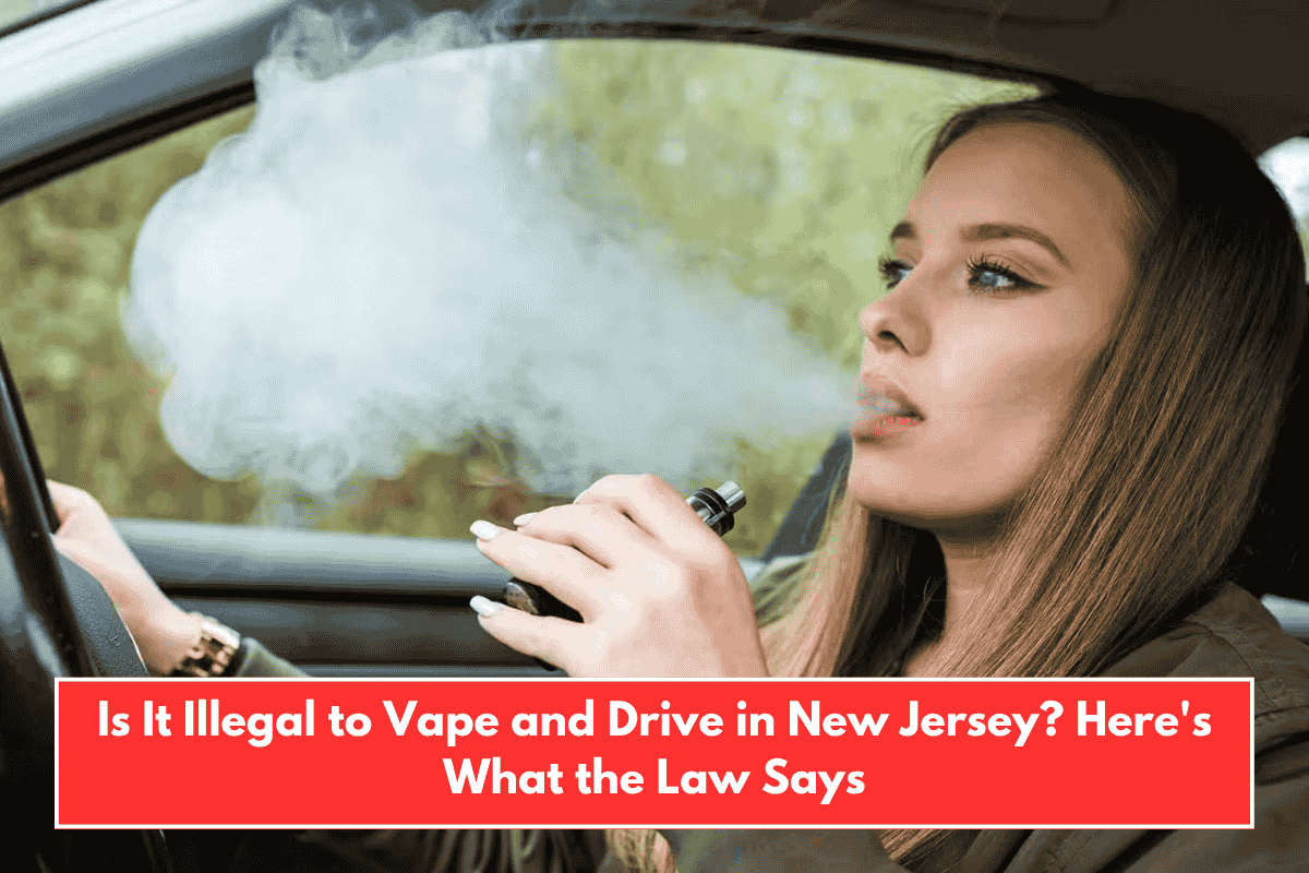 Is It Illegal to Vape and Drive in New Jersey? Here's What the Law Says