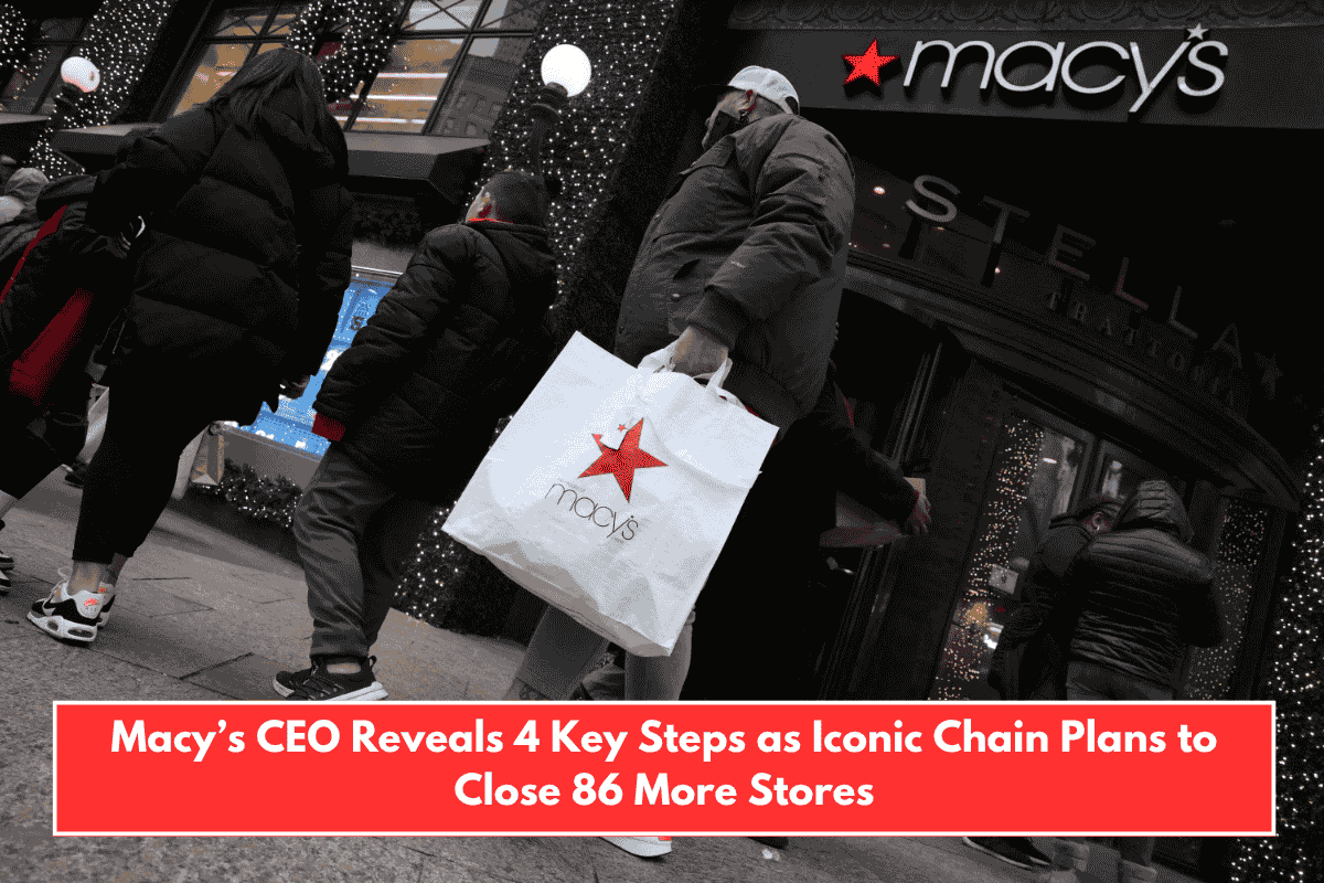 Macy’s CEO Reveals 4 Key Steps as Iconic Chain Plans to Close 86 More Stores