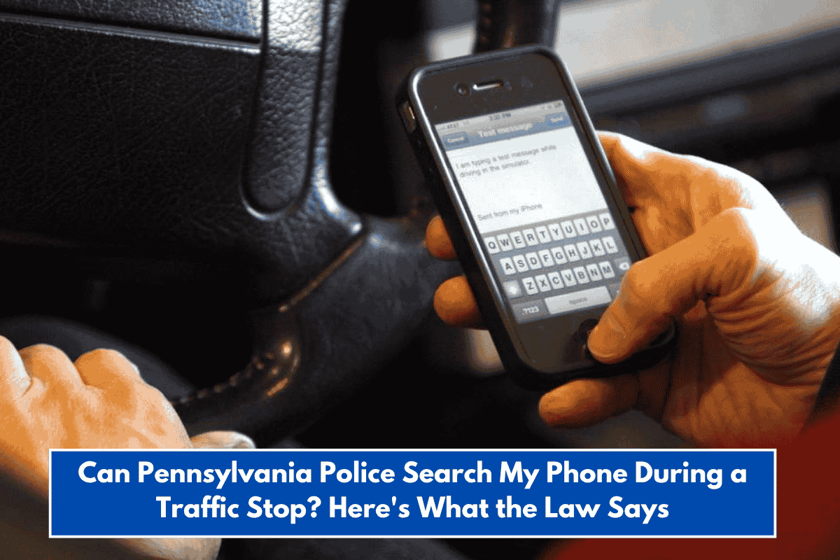 Can Pennsylvania Police Search My Phone During a Traffic Stop? Here's What the Law Says