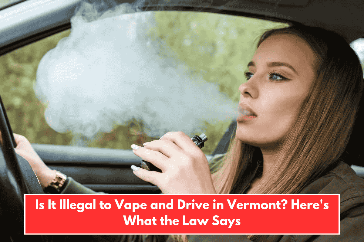Is It Illegal to Vape and Drive in Vermont? Here's What the Law Says