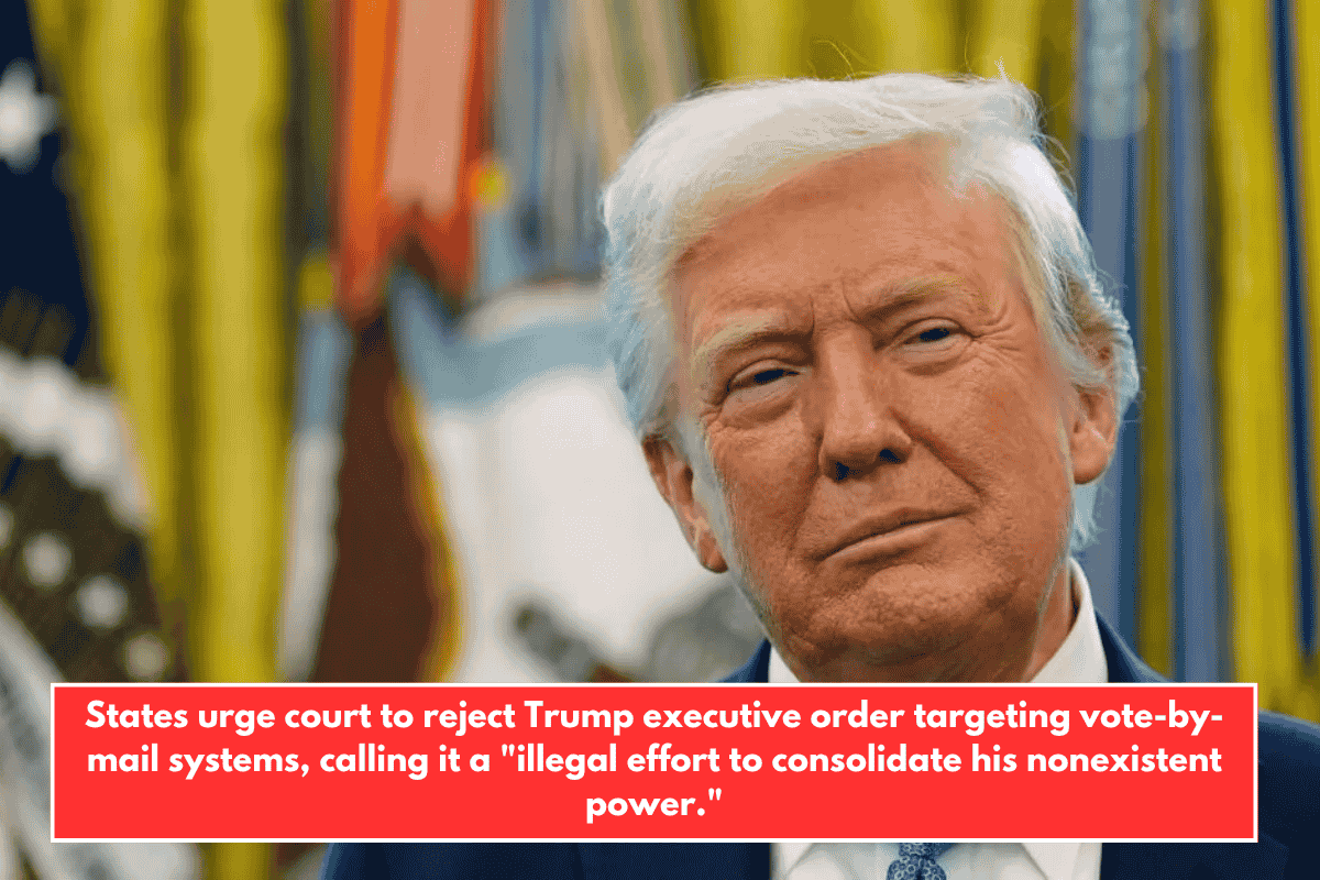 States urge court to reject Trump executive order targeting vote-by-mail systems, calling it a "illegal effort to consolidate his nonexistent power."