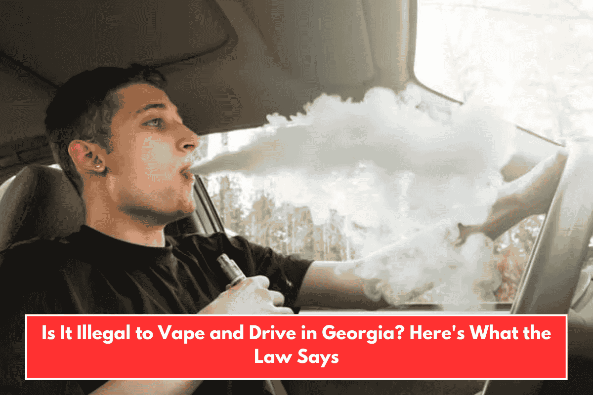 Is It Illegal to Vape and Drive in Georgia? Here's What the Law Says