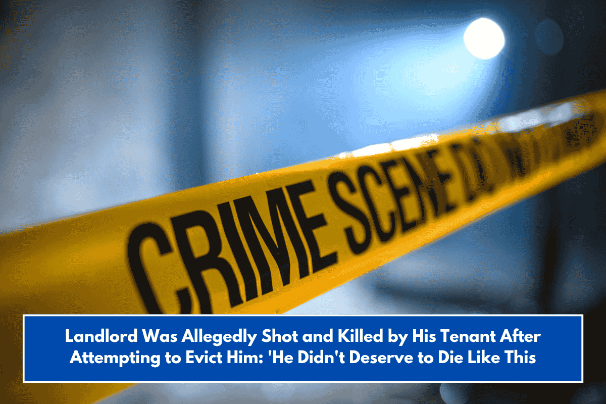 Landlord Was Allegedly Shot and Killed by His Tenant After Attempting to Evict Him: 'He Didn't Deserve to Die Like This