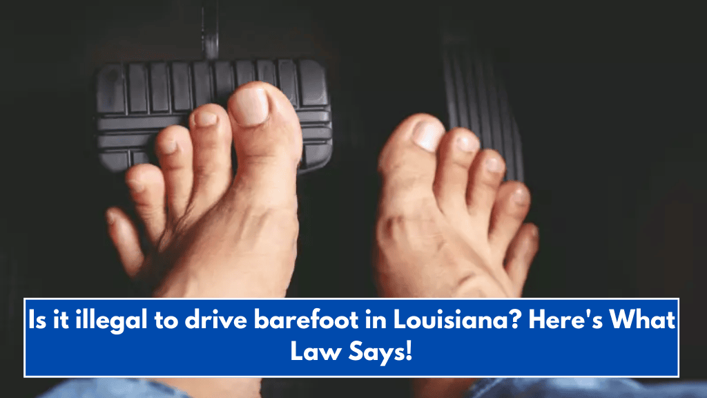 Is it illegal to drive barefoot in Louisiana? Here's What Law Says!