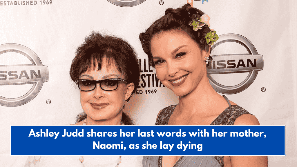 Ashley Judd shares her last words with her mother, Naomi, as she lay dying