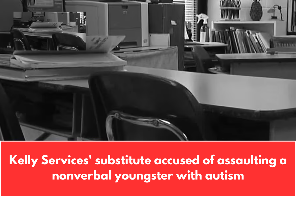 Kelly Services' substitute accused of assaulting a nonverbal youngster with autism