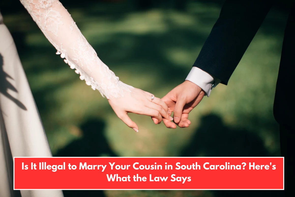 Is It Illegal to Marry Your Cousin in South Carolina? Here's What the Law Says