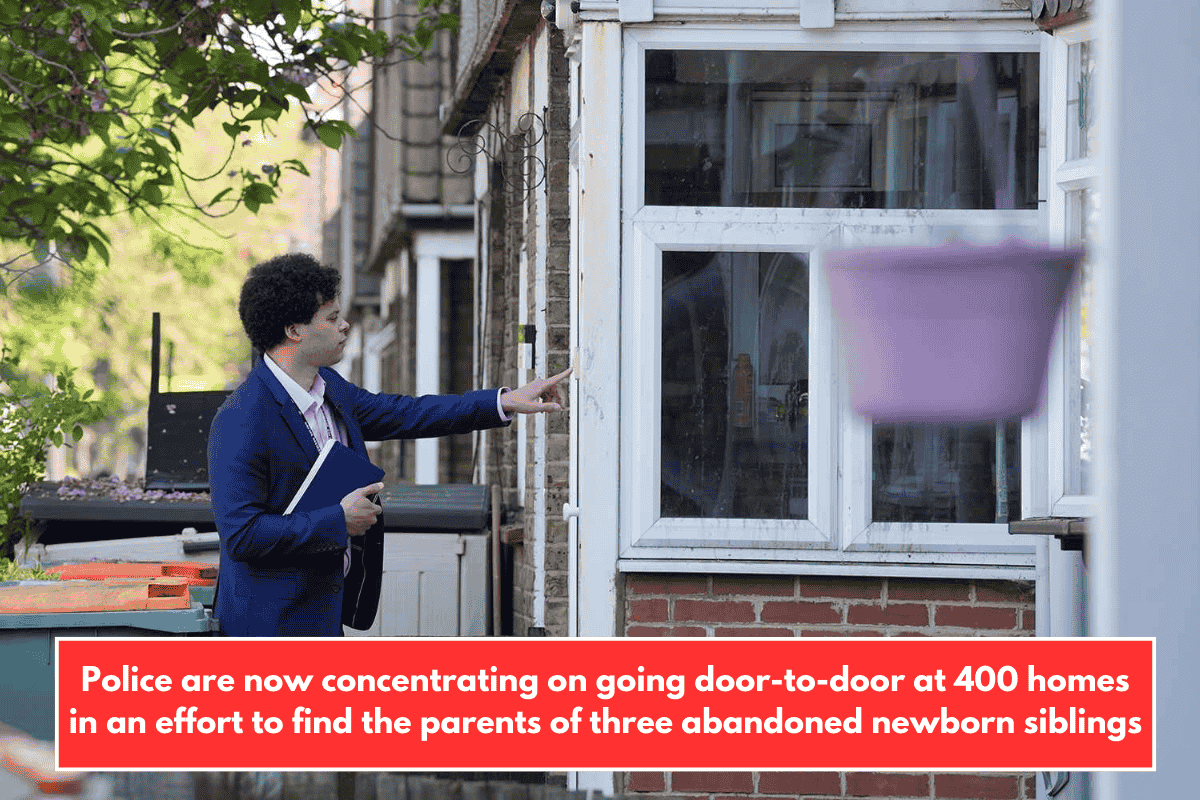 Police are now concentrating on going door-to-door at 400 homes in an effort to find the parents of three abandoned newborn siblings