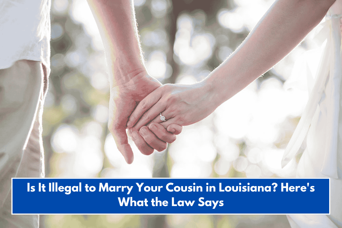 Is It Illegal to Marry Your Cousin in Louisiana? Here's What the Law Says