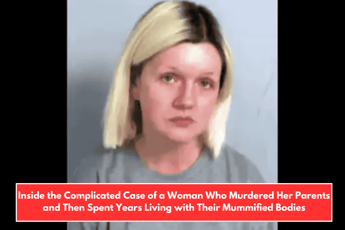 Inside the Complicated Case of a Woman Who Murdered Her Parents and Then Spent Years Living with Their Mummified Bodies