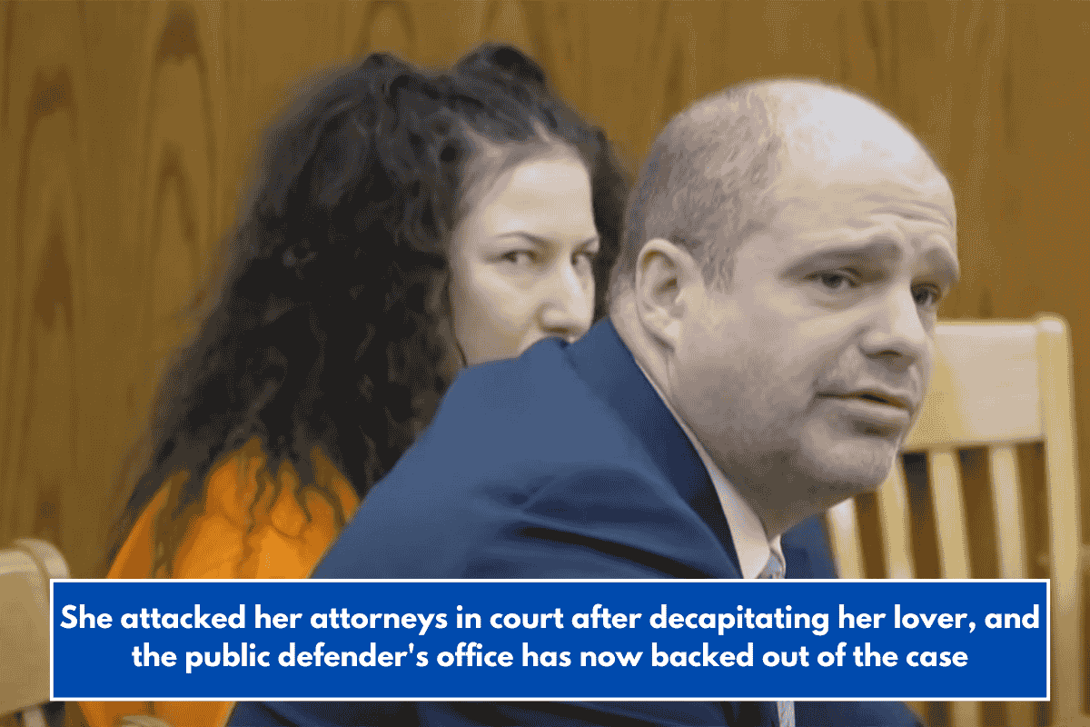 She attacked her attorneys in court after decapitating her lover, and the public defender's office has now backed out of the case